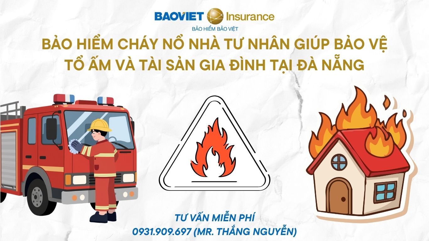 Bảo hiểm ch&aacute;y nổ nh&agrave; tư nh&acirc;n gi&uacute;p bảo vệ tổ ấm v&agrave; t&agrave;i sản gia đ&igrave;nh tại Đ&agrave; Nẵng.